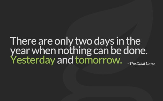 Today is the day to love, believe, do, and live